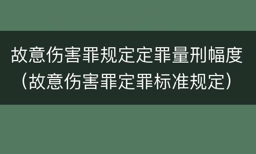故意伤害罪规定定罪量刑幅度（故意伤害罪定罪标准规定）