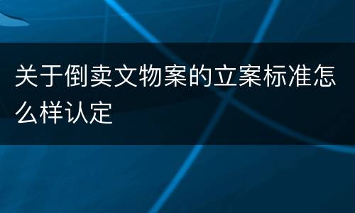 关于倒卖文物案的立案标准怎么样认定