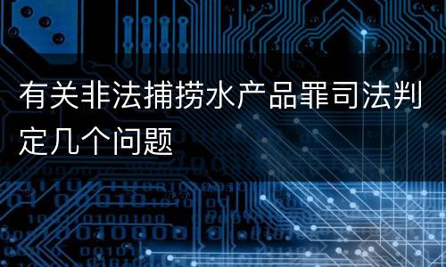 有关非法捕捞水产品罪司法判定几个问题