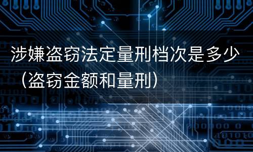涉嫌盗窃法定量刑档次是多少（盗窃金额和量刑）