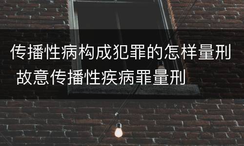 传播性病构成犯罪的怎样量刑 故意传播性疾病罪量刑
