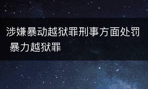涉嫌暴动越狱罪刑事方面处罚 暴力越狱罪
