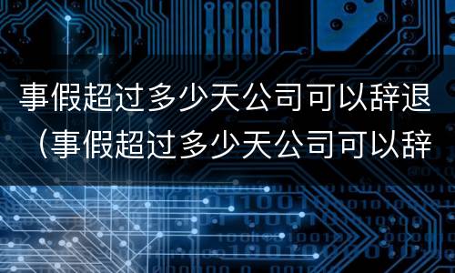 事假超过多少天公司可以辞退（事假超过多少天公司可以辞退你）