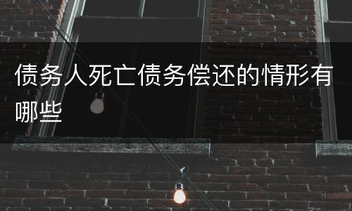 债务人死亡债务偿还的情形有哪些