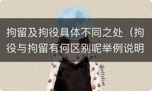 拘留及拘役具体不同之处（拘役与拘留有何区别呢举例说明）