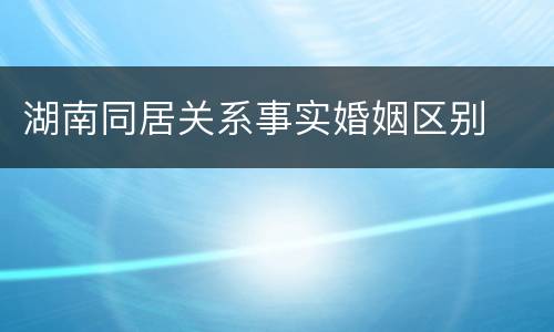 湖南同居关系事实婚姻区别