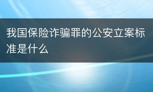 我国保险诈骗罪的公安立案标准是什么