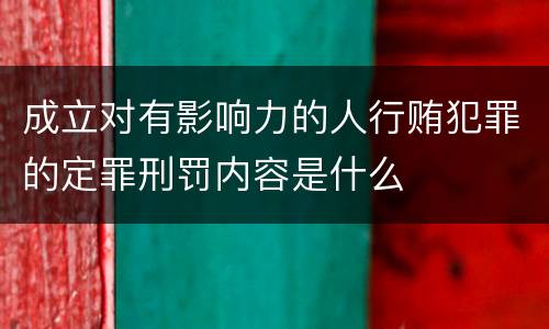 成立对有影响力的人行贿犯罪的定罪刑罚内容是什么