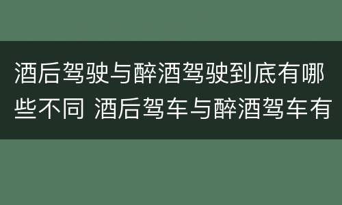 酒后驾驶与醉酒驾驶到底有哪些不同 酒后驾车与醉酒驾车有什么区别