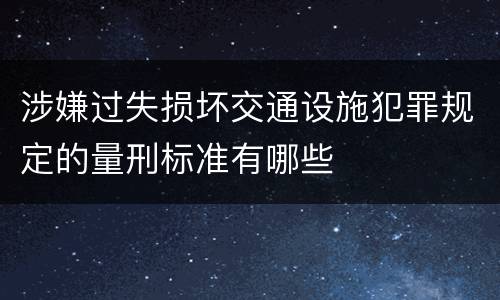 涉嫌过失损坏交通设施犯罪规定的量刑标准有哪些
