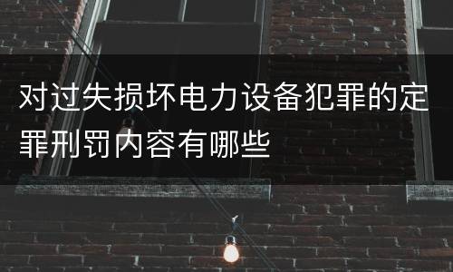 对过失损坏电力设备犯罪的定罪刑罚内容有哪些