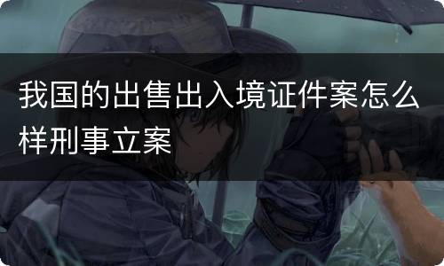 我国的出售出入境证件案怎么样刑事立案