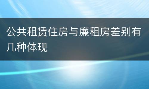 公共租赁住房与廉租房差别有几种体现
