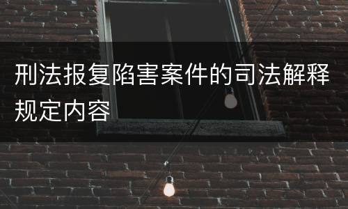 刑法报复陷害案件的司法解释规定内容