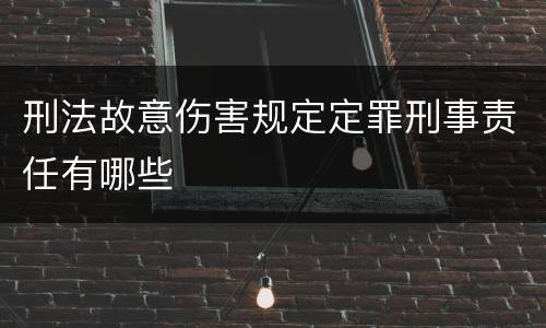 刑法故意伤害规定定罪刑事责任有哪些