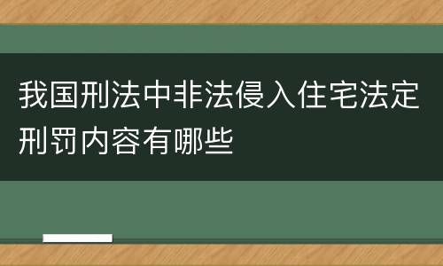我国刑法中非法侵入住宅法定刑罚内容有哪些