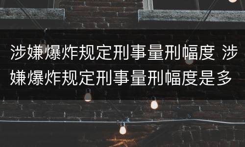 涉嫌爆炸规定刑事量刑幅度 涉嫌爆炸规定刑事量刑幅度是多少