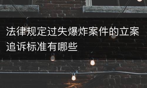 法律规定过失爆炸案件的立案追诉标准有哪些