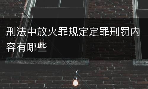 刑法中放火罪规定定罪刑罚内容有哪些