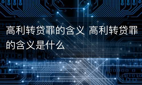 高利转贷罪的含义 高利转贷罪的含义是什么