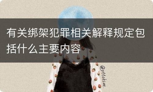有关绑架犯罪相关解释规定包括什么主要内容