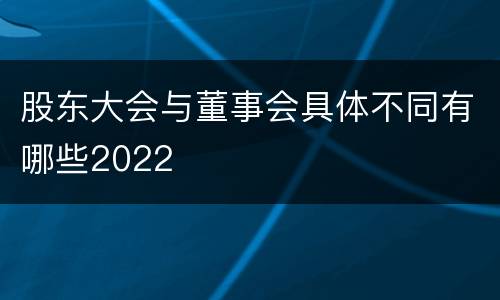 股东大会与董事会具体不同有哪些2022