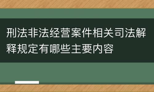 刑法非法经营案件相关司法解释规定有哪些主要内容