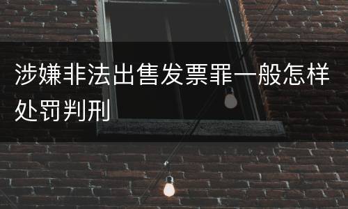 涉嫌非法出售发票罪一般怎样处罚判刑