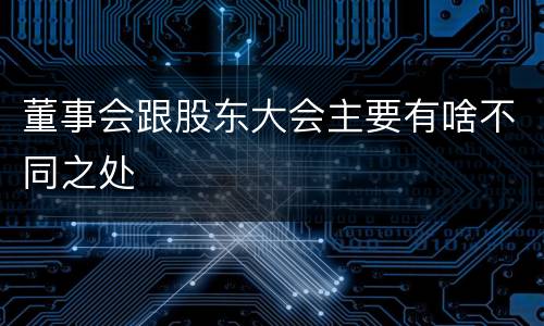 董事会跟股东大会主要有啥不同之处