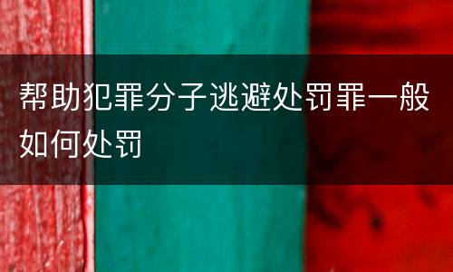 帮助犯罪分子逃避处罚罪一般如何处罚