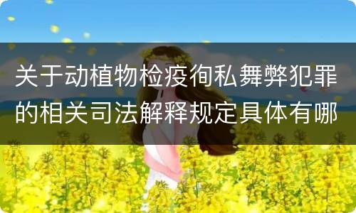 关于动植物检疫徇私舞弊犯罪的相关司法解释规定具体有哪些主要内容