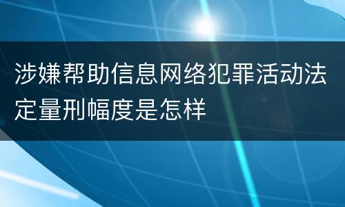 涉嫌帮助信息网络犯罪活动法定量刑幅度是怎样