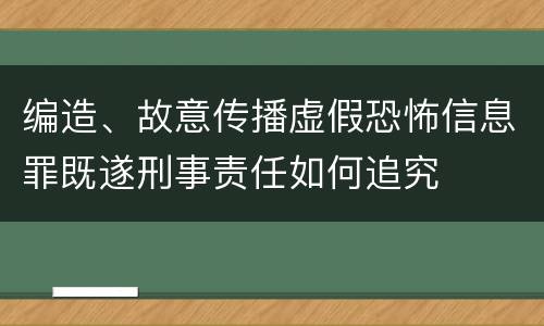 编造、故意传播虚假恐怖信息罪既遂刑事责任如何追究