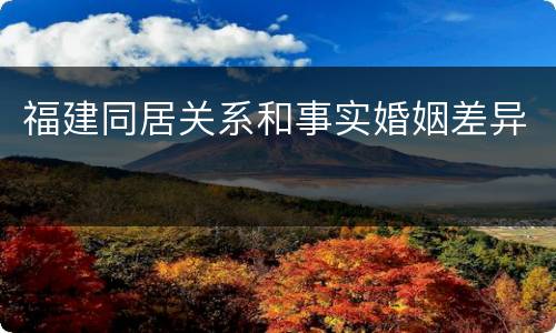 福建同居关系和事实婚姻差异