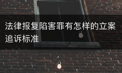 法律报复陷害罪有怎样的立案追诉标准