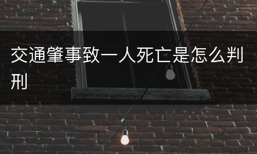 交通肇事致一人死亡是怎么判刑