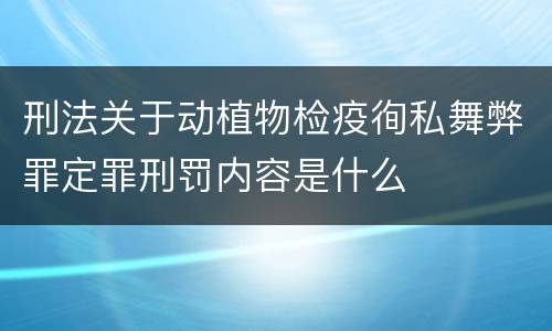 刑法关于动植物检疫徇私舞弊罪定罪刑罚内容是什么