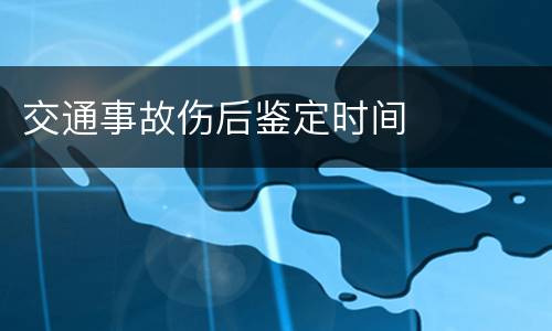 交通事故伤后鉴定时间