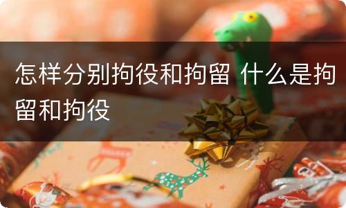 怎样分别拘役和拘留 什么是拘留和拘役