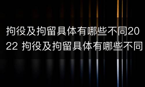拘役及拘留具体有哪些不同2022 拘役及拘留具体有哪些不同2022规定
