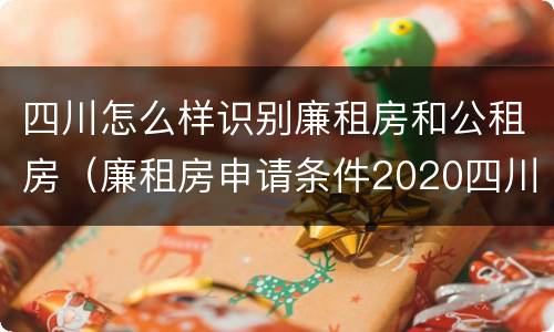 四川怎么样识别廉租房和公租房（廉租房申请条件2020四川）