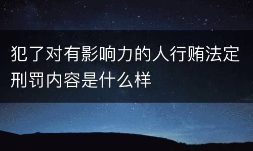 犯了对有影响力的人行贿法定刑罚内容是什么样