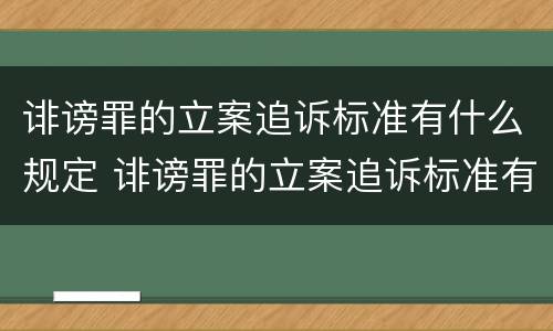 诽谤罪的立案追诉标准有什么规定 诽谤罪的立案追诉标准有什么规定嘛