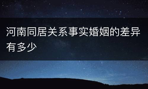 河南同居关系事实婚姻的差异有多少