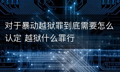 对于暴动越狱罪到底需要怎么认定 越狱什么罪行