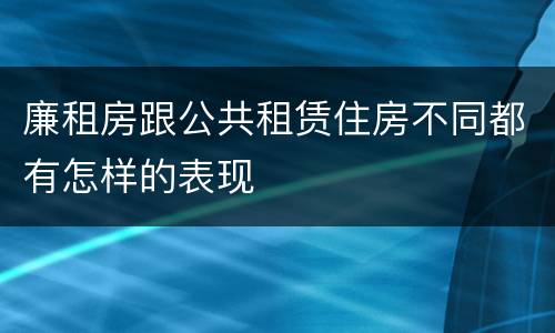 廉租房跟公共租赁住房不同都有怎样的表现