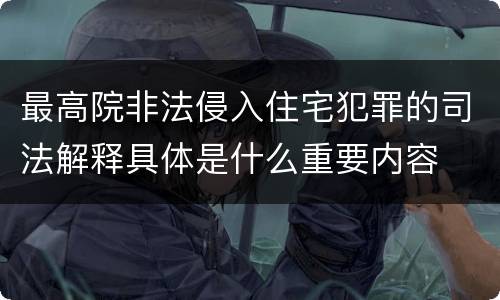 最高院非法侵入住宅犯罪的司法解释具体是什么重要内容