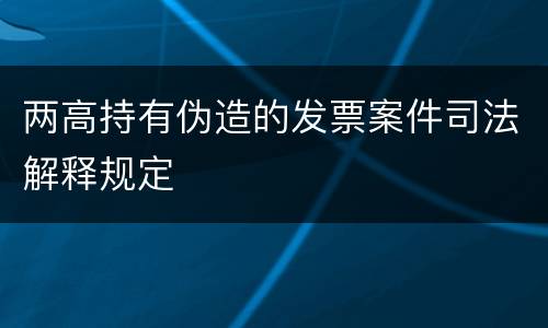 两高持有伪造的发票案件司法解释规定