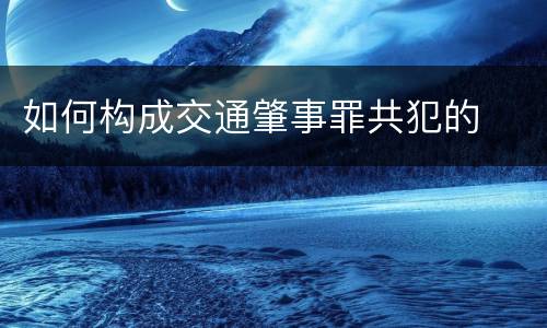 如何构成交通肇事罪共犯的