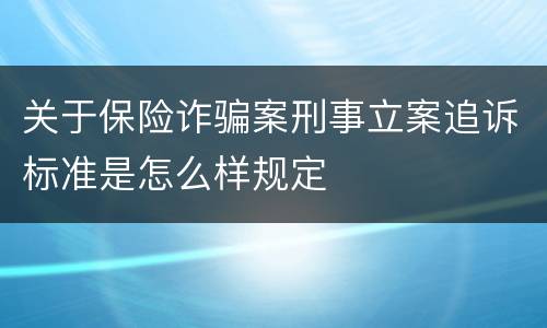关于保险诈骗案刑事立案追诉标准是怎么样规定